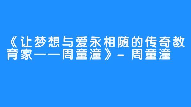 《让梦想与爱永相随的传奇教育家——周童潼》-周童潼