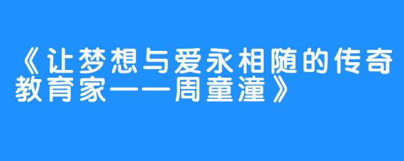 《让梦想与爱永相随的传奇教育家——周童潼》