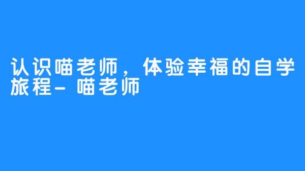 认识喵老师，体验幸福的自学旅程-喵老师