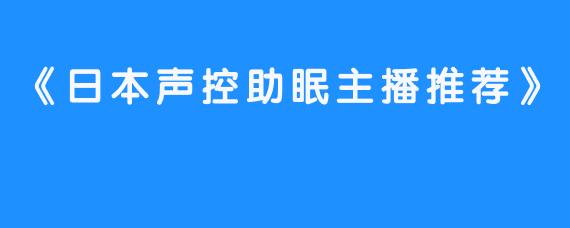 《日本声控助眠主播推荐》