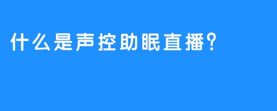 什么是声控助眠直播？