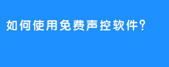 如何使用免费声控软件？