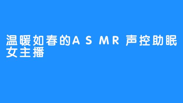 温暖如春的ASMR声控助眠女主播