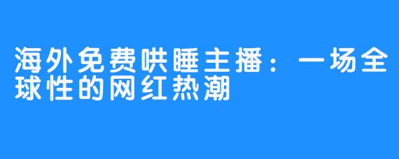 海外免费哄睡主播：一场全球性的网红热潮