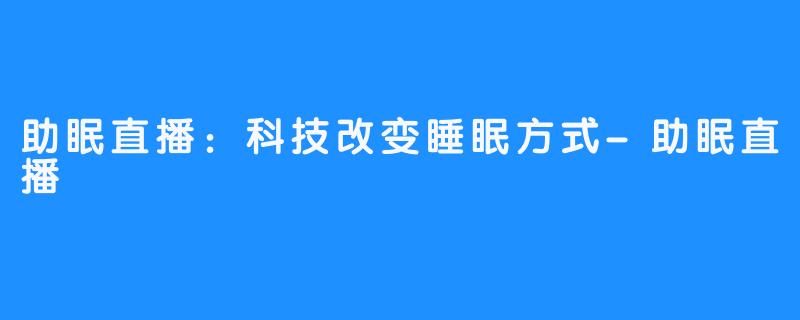 助眠直播：科技改变睡眠方式-助眠直播