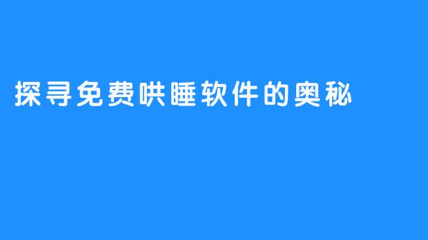 探寻免费哄睡软件的奥秘