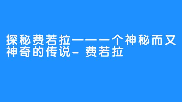 探秘费若拉——一个神秘而又神奇的传说-费若拉