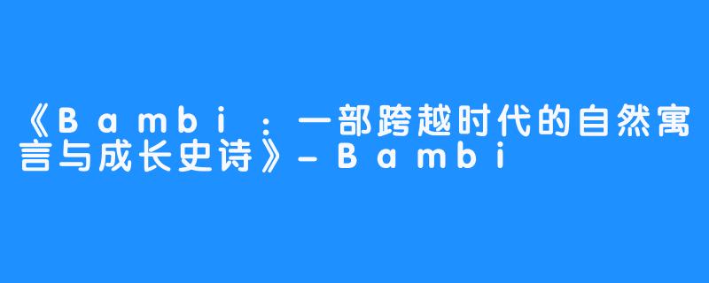 《Bambi:一部跨越时代的自然寓言与成长史诗》-Bambi