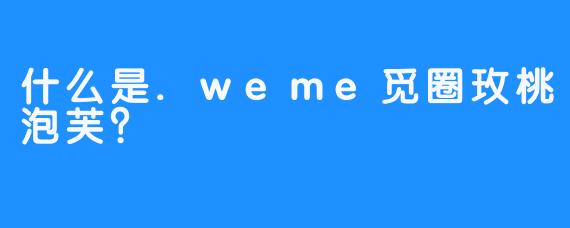 什么是.weme觅圈玫桃泡芙？