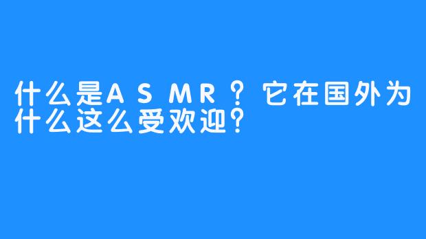 什么是ASMR？它在国外为什么这么受欢迎？