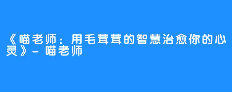 《喵老师:用毛茸茸的智慧治愈你的心灵》-喵老师