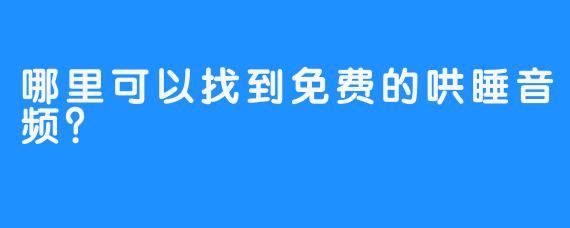 哪里可以找到免费的哄睡音频？
