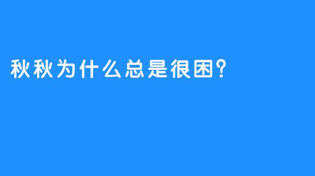 秋秋为什么总是很困？