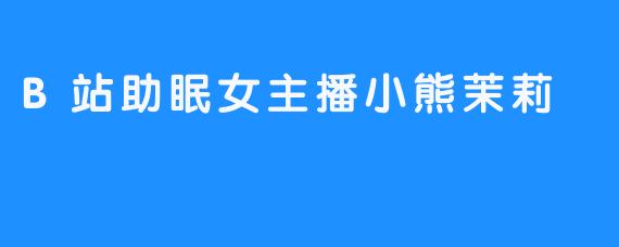 B站助眠女主播小熊茉莉
