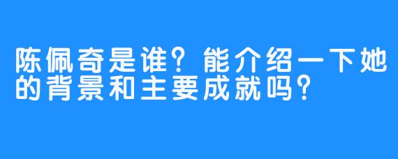 陈佩奇是谁？能介绍一下她的背景和主要成就吗？