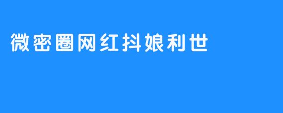 微密圈网红抖娘利世