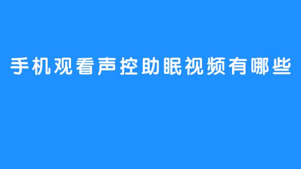 手机观看声控助眠视频有哪些