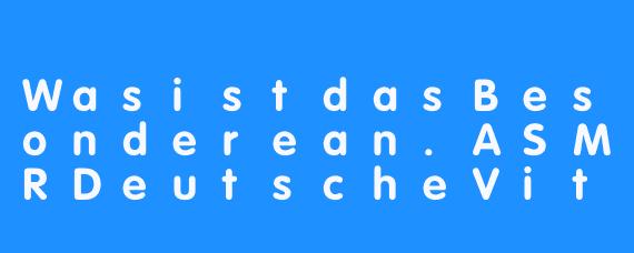 WasistdasBesonderean.ASMRDeutscheVitaundwieunterscheidetessichvonanderenASMR-Kanälen?