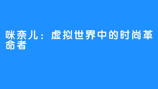 咪奈儿:虚拟世界中的时尚革命者