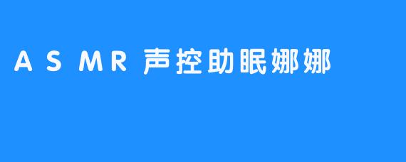 ASMR声控助眠娜娜