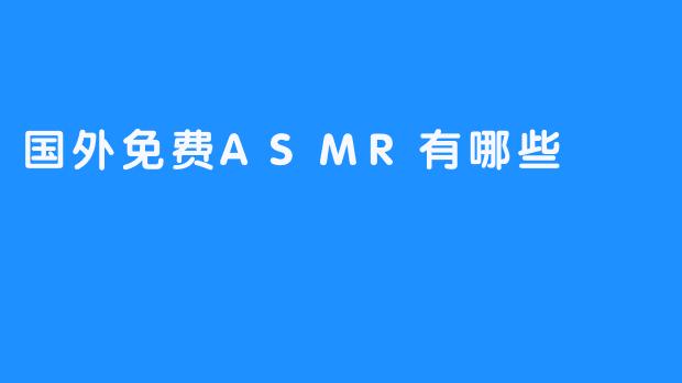 国外免费ASMR有哪些