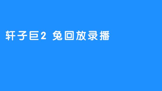 轩子巨2兔回放录播