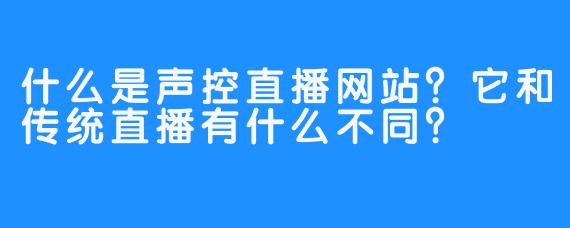什么是声控直播网站？它和传统直播有什么不同？