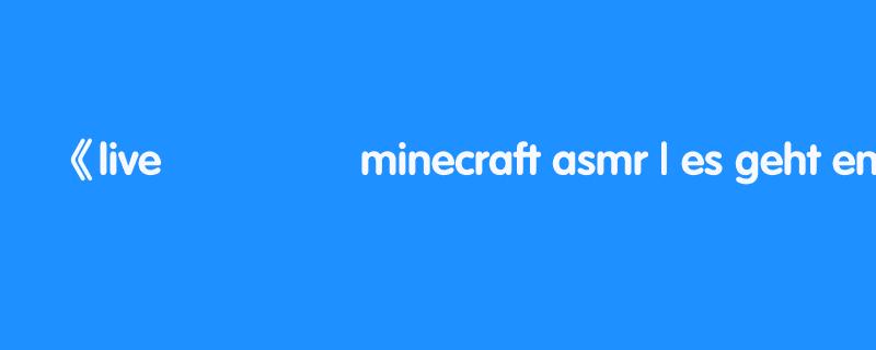 live ? minecraft asmr | es geht entspannt weiter [deutsch]