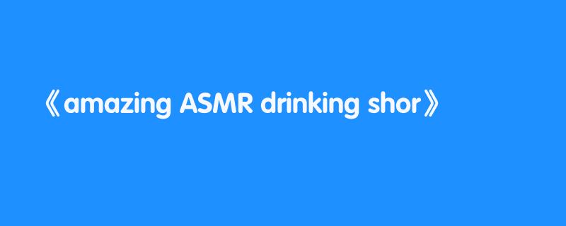 amazing ASMR drinking shor