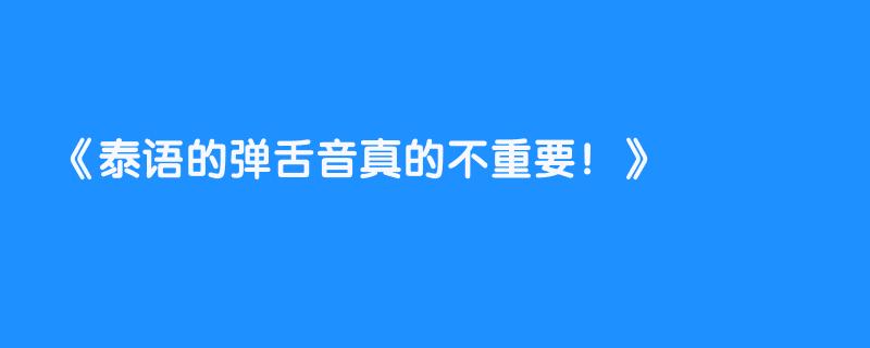 泰语的弹舌音真的不重要！