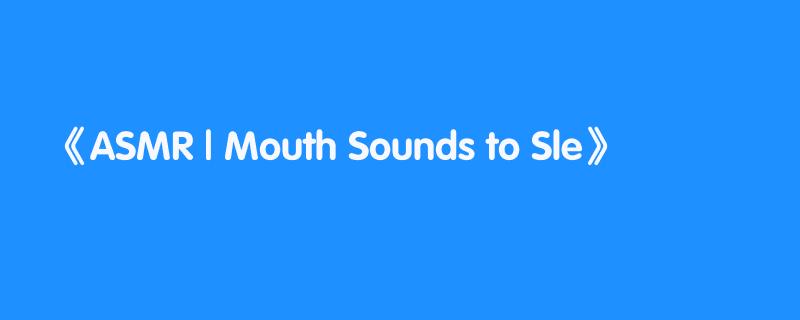 ASMR | Mouth Sounds to Sle